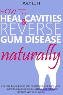 Front cover_How to Heal Cavities and Reverse Gum Disease Naturally
