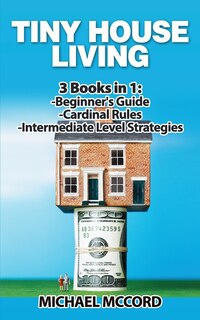 Tiny House Living: 3 Books in 1: Beginners Guide through Intermediate