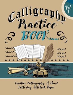 Calligraphy Practice Book: Creative Calligraphy & Hand Lettering Notebook Paper: 4 Styles of Calligraphy Practice Paper Feint