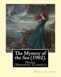 The Mystery of the Sea (1902). By: Bram Stoker: Novel (Original Classics)