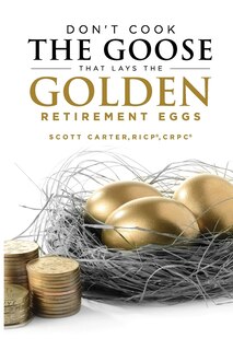 Don't Cook the Goose that Lays the Golden Retirement Eggs: Straightforward Strategies to Help Protect Your Nest Egg