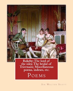 Couverture_Rokeby; The lord of the isles; The bridal of Triermain; Miscellaneous poems, indexes, etc. By