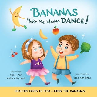 Bananas Make Me Wanna Dance!: Healthy Food Is Fun Find the Bananas!: Rhyming Picture Book, Interactive, Early Reader, Preschool