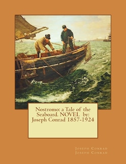 Nostromo: a Tale of the Seaboard. NOVEL by: Joseph Conrad 1857-1924