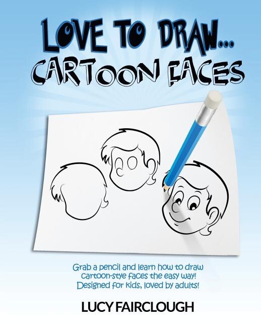 Love To Draw - Cartoon Faces: Learn How To Draw Cartoon Faces For Kids