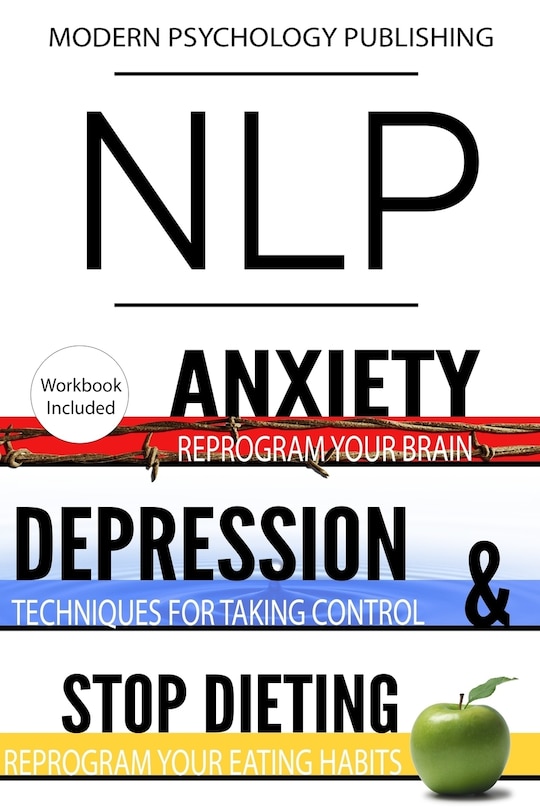 Nlp: Anxiety, Depression & Dieting: 3 Manuscripts - NLP: Anxiety, NLP: Depression, NLP: Stop Dieting
