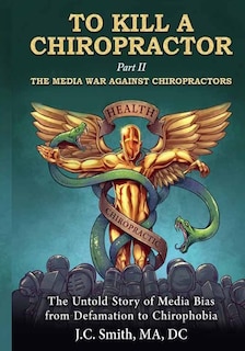 To Kill a Chiropractor: The Media War Against Chiropractors