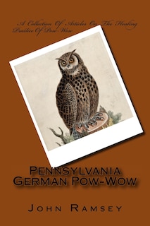 Pennsylvania German Pow-Wow: A Collection Of Articles On The Healing Practice Of Pow-Wow