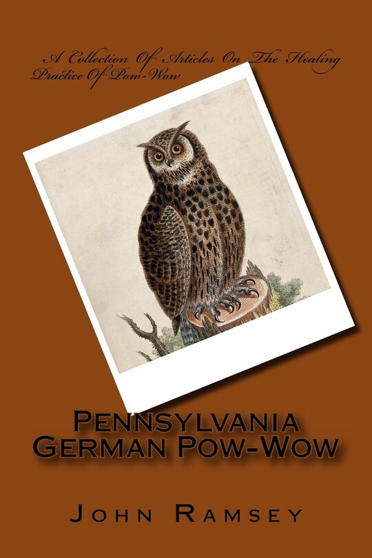 Pennsylvania German Pow-Wow: A Collection Of Articles On The Healing Practice Of Pow-Wow