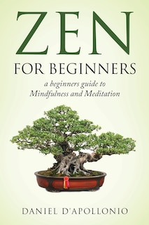 Zen: Zen For Beginners a beginners guide to Mindfulness and Meditation