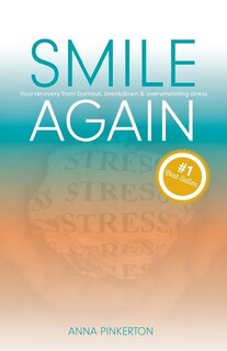 Smile Again: Your Recovery from Burnout, Breakdown and Overwhelming Stress