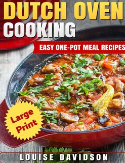 Dutch Oven Cooking ***Large Print Edition***: Easy One-Pot Meal Recipes
