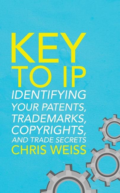Key to IP: Identifying Your Patents, Trademarks, Copyrights, and Trade Secrets
