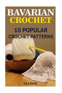 Bavarian Crochet: 10 Popular Crochet Patterns