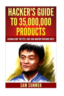 Hacker's Guide To 35,000,000 Products: Alibaba.com: The Etsy, Ebay And Amazon Treasure Chest