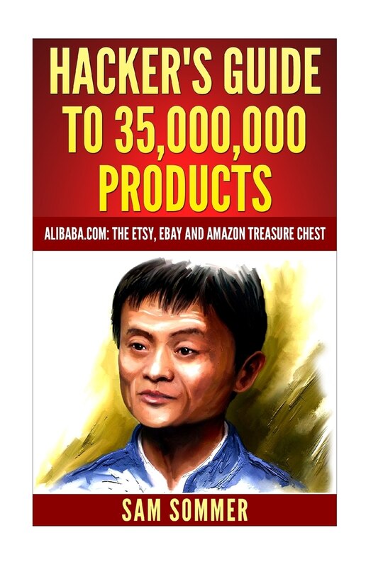Hacker's Guide To 35,000,000 Products: Alibaba.com: The Etsy, Ebay And Amazon Treasure Chest