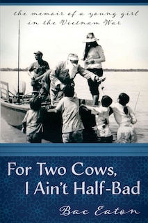 For Two Cows I Ain't Half-Bad: the memoir of a young girl in the Vietnam War