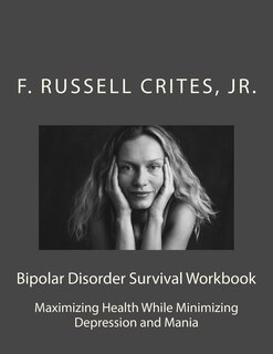 Bipolar Disorder Survival Workbook: Maximizing Health While Minimizing Depression and Mania