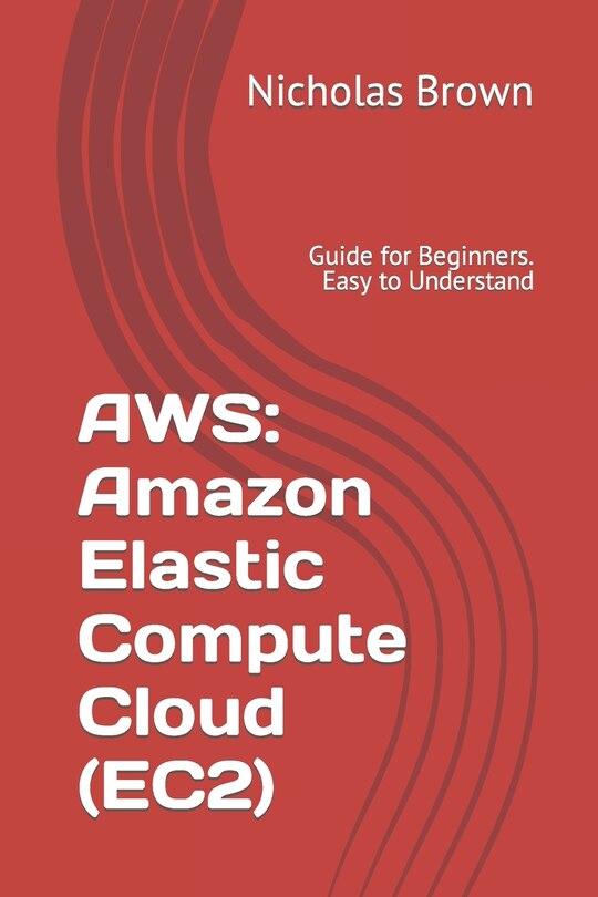 Aws: Amazon Elastic Compute Cloud (EC2): Guide for Beginners. Easy to Understand