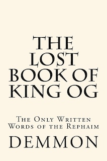 The Lost Book of King Og: The Only Written Words of the Rephaim