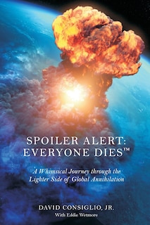 Spoiler Alert: Everyone Dies(TM) The Lighter Side of Global Annihilation