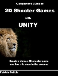 Front cover_A Beginner's Guide to 2D Shooter Games with Unity