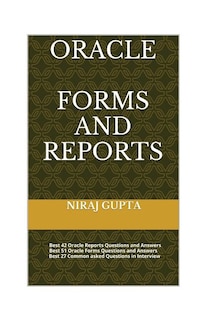 Oracle Forms and Reports: Best 42 Oracle Reports Questions and Answers Best 51 Oracle Forms Questions and Answers Best 27 Common asked Questions in Interview