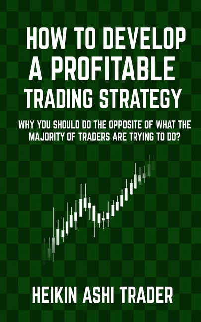 How to Develop a Profitable Trading Strategy: Why You Should Do the Opposite of What the Majority of Traders are Trying to Do