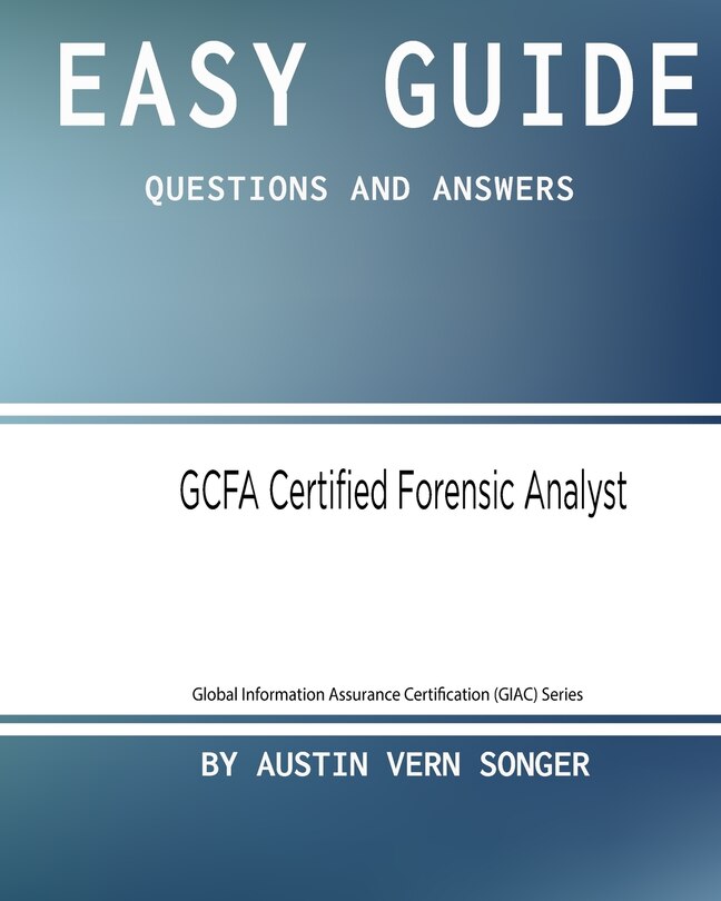 Easy Guide: GCFA Certified Forensic Analyst: Questions and Answers