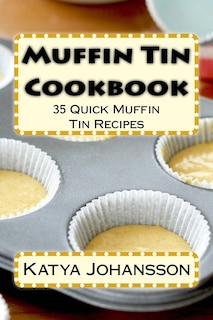 Muffin Tin Cookbook: 35 Quick Muffin Tin Recipes
