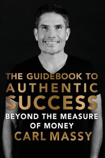The Guidebook to Authentic Success: Beyond the Measure of Money