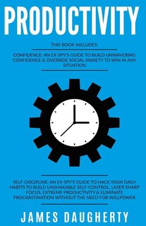 Productivity: 2 Manuscripts - Confidence an Ex-Spy's Guide, Self-Discipline an Ex-Spy's Guide (Time Management, Anti-Procrastination, Motivation, Willpower, Habits, Self-Control, Mindset)
