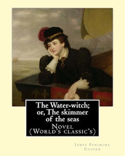 The Water-witch; or, The skimmer of the seas. By: James Fenimore Cooper: Novel (World's classic's)