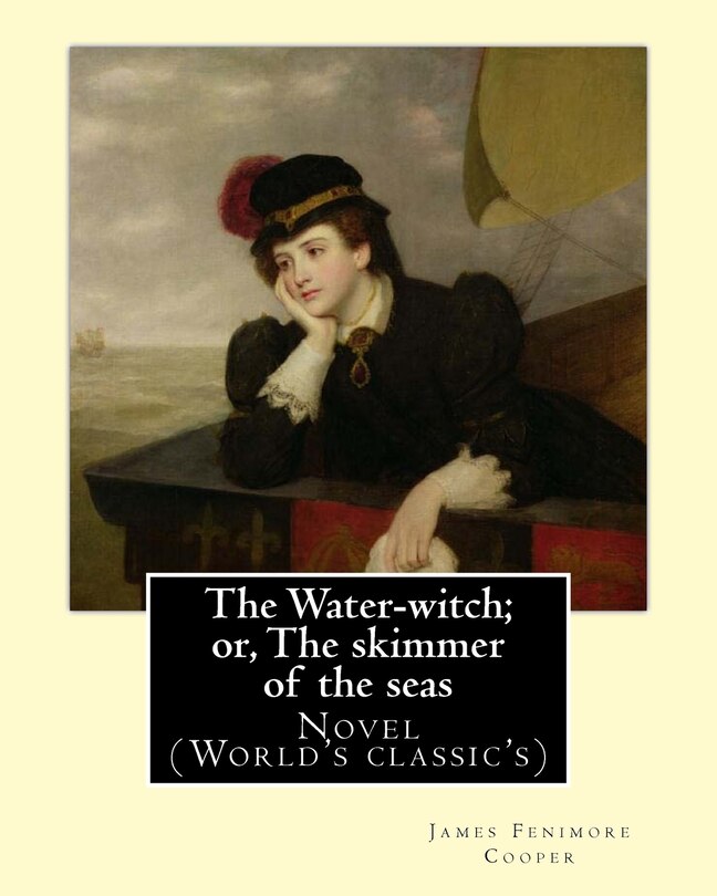 The Water-witch; or, The skimmer of the seas. By: James Fenimore Cooper: Novel (World's classic's)