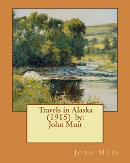 Travels in Alaska (1915) by: John Muir