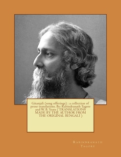 Gitanjali (song offerings): a collection of prose translations. By: Rabindranath Tagore and W. B. Yeats ( TRANSLATIONS MADE BY THE AUTHOR FROM THE ORIGINAL BENGALI )