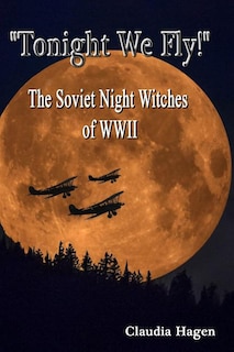 Front cover_Tonight We Fly! The Soviet Night Witches of WWII