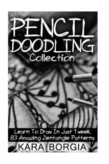 Pencil Doodling Collection: Learn To Draw In Just 1 week 83 Amazing Zentangle Patterns: (Zentangle for beginners, Zentangle pat