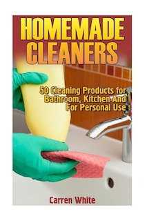 Homemade Cleaners: 50 Cleaning Products for Bathroom, Kitchen And For Personal Use: (Homemade Cleaning Products, Homemade Self-Care)