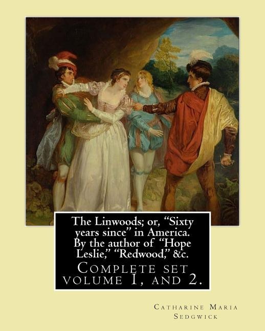 The Linwoods; or, Sixty years since in America. By the author of Hope Leslie, Redwood, &c. By: Catharine Maria Sedgwick: Complete ser volume 1, and 2.