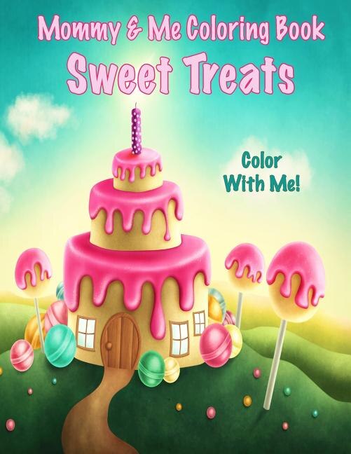 Color With Me! Mommy & Me Coloring Book: Sweet Treats