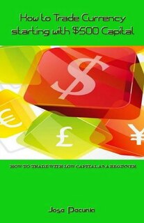 Front cover_How to Trade Currency Starting with $500 Capital