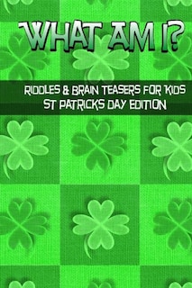 What Am I? Riddles And Brain Teasers For Kids St. Patrick's Day Edition