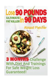 Lose 90 Pounds in 90 Days: Three Months Challenge With Diet And Trainings For Safe Weight Loss Guaranteed!