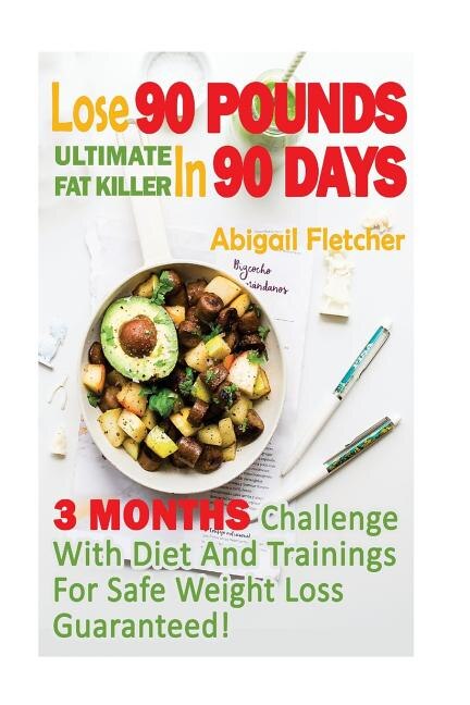 Lose 90 Pounds in 90 Days: Three Months Challenge With Diet And Trainings For Safe Weight Loss Guaranteed!