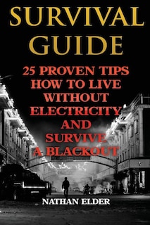 Survival Guide: 25 Proven Tips How To Live Without Electricity And Survive A Blackout