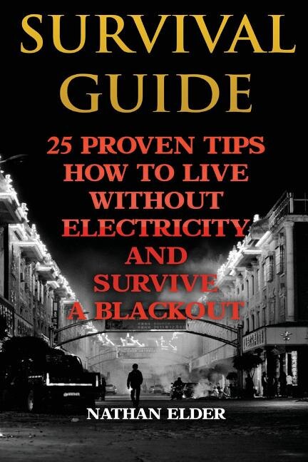 Survival Guide: 25 Proven Tips How To Live Without Electricity And Survive A Blackout