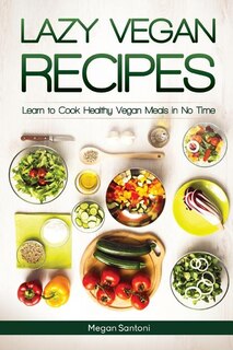 Lazy Vegan Recipes: Learn to Cook Healthy Vegan Meals in No Time