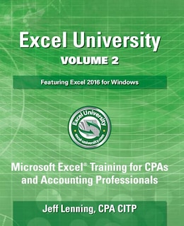 Excel University Volume 2 - Featuring Excel 2016 for Windows: Microsoft Excel Training for CPAs and Accounting Professionals