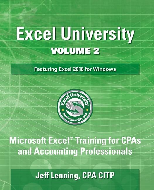 Excel University Volume 2 - Featuring Excel 2016 for Windows: Microsoft Excel Training for CPAs and Accounting Professionals